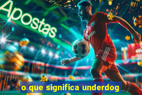 o que significa underdog